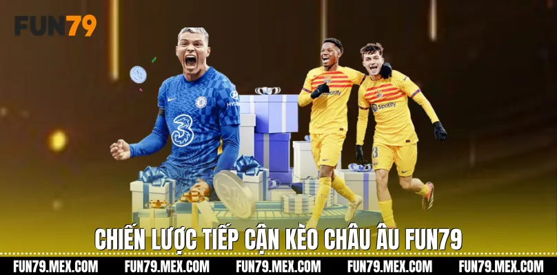 Chiến lược tiếp cận Kèo châu Âu Fun79