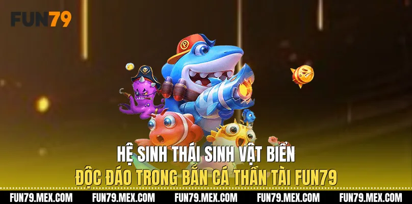 Hệ sinh thái sinh vật biển độc đáo trong Bắn cá thần tài Fun79