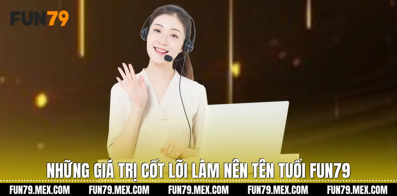 Những giá trị cốt lõi làm nên tên tuổi Fun79