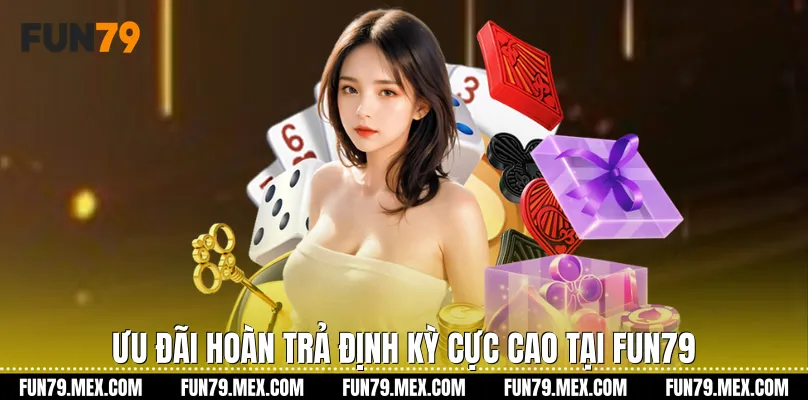 Ưu đãi hoàn trả định kỳ cực cao tại Fun79