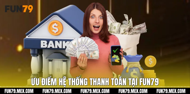 Ưu điểm hệ thống thanh toán tại Fun79